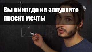 Вы никогда не запустите проект мечты Вы никогда не запустите проект мечты