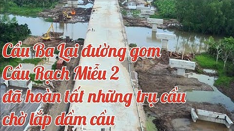 Đường gom Cầu Rạch Miễu 2 - Cầu Ba Lai đã hoàn tất những trụ cầu chờ gác dầm cầu