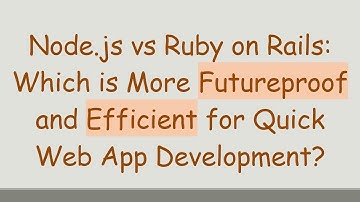 Node.js vs Ruby on Rails: Which is More Futureproof and Efficient for Quick Web App Development?