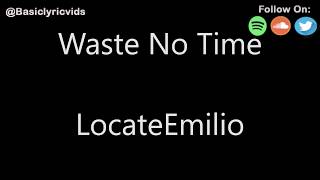 Locateemilio - Waste No Time (Lyrics)