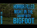 Horror Filled Night in the Swamp with Bigfoot - Marathon 119