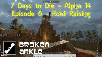 7 Days to Die | Broken Ankle Builds Whiterun in A14 | Episode 6