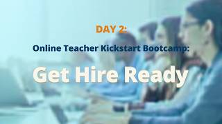 Day 2: Online Teacher Kickstart Bootcamp: Get Hire Ready #onlineteaching #workfromhome