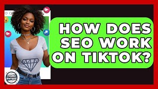 How Does SEO Work On TikTok? - Trend Unwrapper