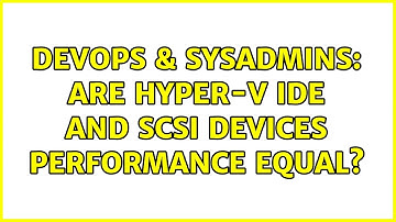 DevOps & SysAdmins: Are Hyper-V IDE and SCSI devices performance equal?