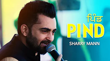 PIND (Full Video) Sharry Mann | New Punjabi Songs 2018