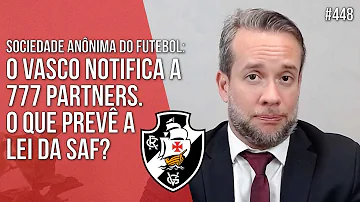 O VASCO NOTIFICA A 777 PARTNERS. O QUE PREVÊ A LEI DA SAF? Direito Empresarial