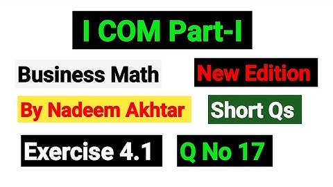 Exercise 4.1 Short Qs 17 | I.COM Part-I Business Math By Nadeem Akhtar Saddique |
