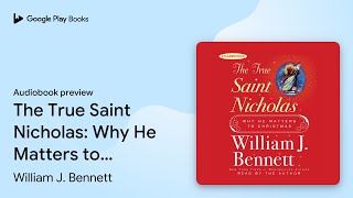 The True Saint Nicholas Why He Matters To By William J. Bennett Audiobook Preview