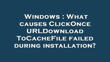 Windows : What causes ClickOnce URLDownloadToCacheFile failed during installation?