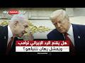طهران تتحرك ونتنياهو يضغط هل يرضي الرد الإيراني مطالب ترامب الظهيرة 