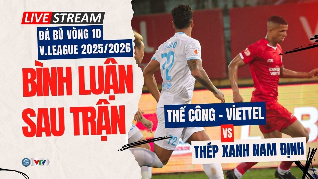 TRỰC TIẾP Bình luận sau trận: Thể Công - Viettel vs Thép Xanh Nam Định