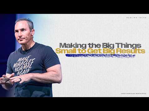 Making the Big Things Small to Get Big Results | Healing Talks Ep.235 | Chad Gonzales Ministries