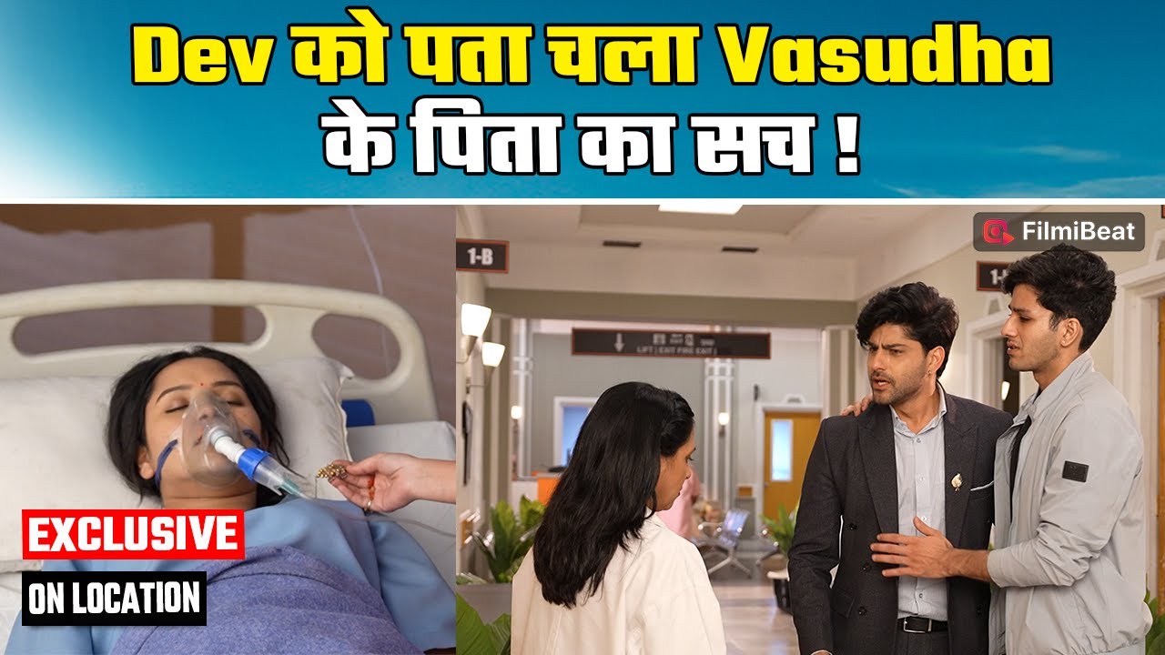 Vasudha On Location : वसुधा हुई Hospitalised; Dev को पता चला वसु के पिता का घिनौना घिनौना सच I