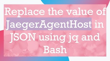 Replace the value of JaegerAgentHost in JSON using jq and Bash