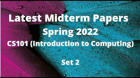 CS101(Introduction to Computing) Midterm Paper Spring 2022 - Set 2-Tips for paper preparation