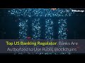 Top US Banking Regulator: Banks Are Authorized to Use Public Blockchains for Payment Activities.