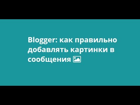 Blogger, как добавлять изображения и картинки в сообщения