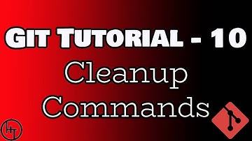Git Tutorial - Part 10 - cleanup commands