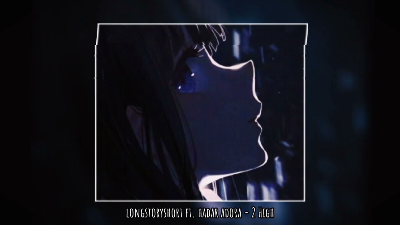 longstoryshort ft. hadar adora - 2 High [slowed & reverb]