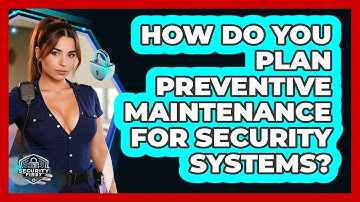 How Do You Plan Preventive Maintenance For Security Systems? - SecurityFirstCorp.com