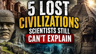 5 Lost Civilizations Scientists Still Can't Explain