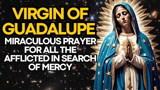 🛑 MIRACULOUS PRAYER TO THE VIRGIN OF GUADALUPE FOR ALL THE AFFLICTED IN SEARCH OF MERCY
