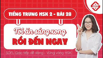 HSK 2 | Bài 28 : Tôi ăn sáng xong rồi đến ngay | Giáo trình Hán ngữ Quyển 2