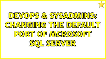 DevOps & SysAdmins: changing the default port of Mcrosoft SQL Server (2 Solutions!!)