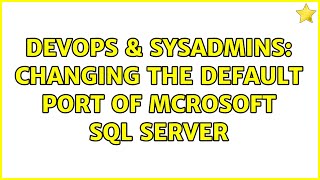 DevOps & SysAdmins: changing the default port of Mcrosoft SQL Server (2 Solutions!!) Content
