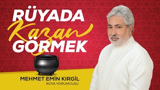 RÜYADA KAZAN GÖRMEK | Mehmet Emin Kırgil