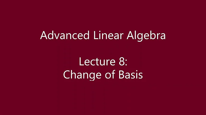 Advanced Linear Algebra - Lecture 8: Change of Basis