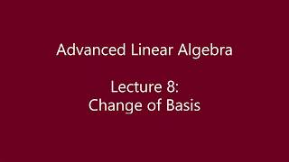 Advanced Linear Algebra - Lecture 8: Change of Basis