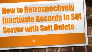 How to Retrospectively Inactivate Records in SQL Server with Soft Delete screenshot 4