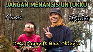 JANGAN MENANGIS UNTUKKU - LUVIA | Cover Ukulele | by Dega Popay ft Razi Oktavia