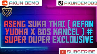 ASENG SUKA THAI ( REFAN YUDHA X BOS KANCEL ) # Super Duper Exclousive