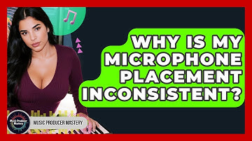 Why Is My Microphone Placement Inconsistent? - Music Producer Mastery