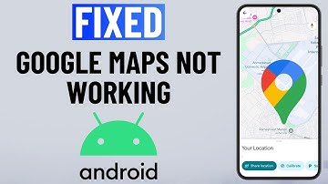 [FIXED] Google Maps Not Working on Android or Samsung Phone