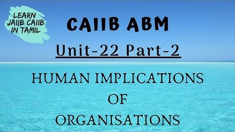 CAIIB ABM UNIT 22 Part 2 HUMAN IMPLICATIONS OF ORGANISATIONS IN TAMIL #Jaiib#Caiib#Tamil