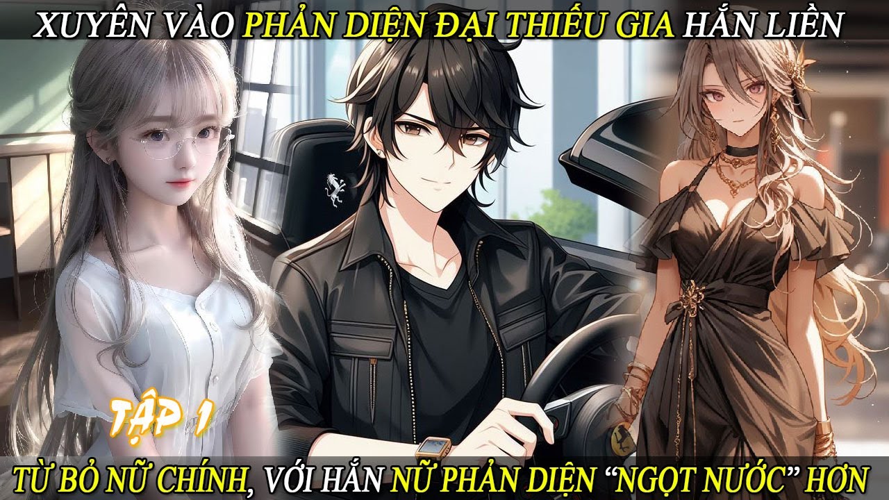 Tập 1 Xuyên Vào Phản Diện Đại Thiếu Gia Hắn Liền Từ Bỏ Nữ Chính, Với Hắn Nữ Phản Diện Ngọt Nước Hơn