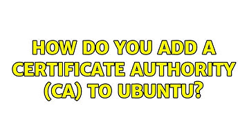 How do you add a certificate authority (CA) to Ubuntu? (8 Solutions!!)