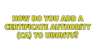 How do you add a certificate authority (CA) to Ubuntu? (8 Solutions!!)
