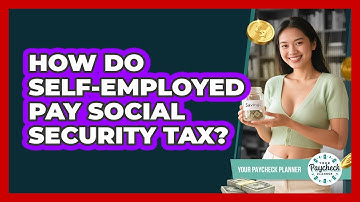 How Do Self-employed Pay Social Security Tax? - Your Paycheck Planner