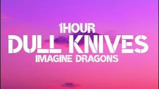 Imagine Dragons - Dull Knives (1Hour)