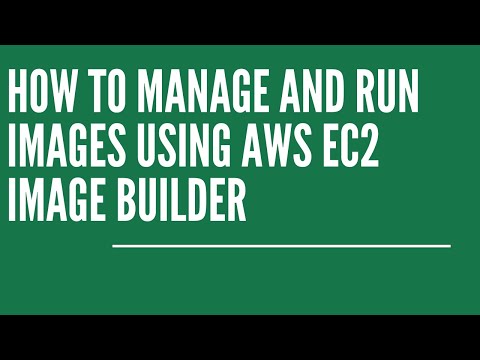 HOW TO MANAGE AND RUN IMAGES USING AWS EC2 IMAGE BUILDER