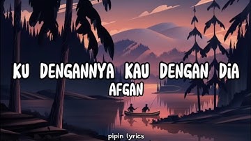 Ku Dengannya Kau Dengan Dia - Afgan (lyrics)