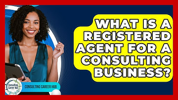 What Is A Registered Agent For A Consulting Business? - Consulting Career Hub