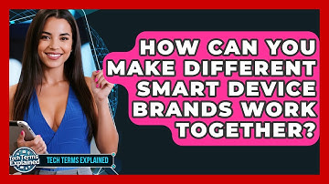 How Can You Make Different Smart Device Brands Work Together? - Tech Terms Explained
