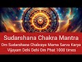 Om Sudarshana Chakraya Mama Sarva Karya Vijayam Dehi Dehi Om Phat 1008 times