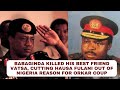 Babaginda Killed His Best Friend Vatsa Cutting Hausa Fulani Out Of Nigeria Reason For Orkar Coup Babaginda Killed His Best Friend Vatsa Cutting Hausa Fulani Out Of Nigeria Reason For Orkar Coup
